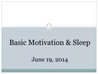 Basic Motivation &amp; Sleep June 19, 2014