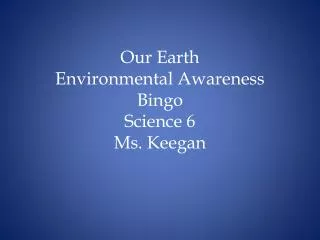 Our Earth Environmental Awareness Bingo Science 6 Ms. Keegan