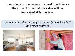 To motivate homeowners to invest in efficiency, they must know that the value will be recovered at home sale.