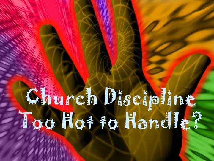 church discipline too hot to handle