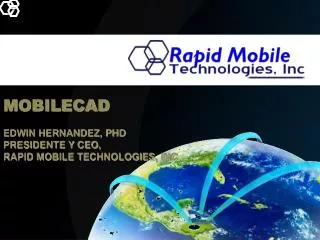 MOBILECAD Edwin Hernandez, PhD Presidente y CEO, Rapid Mobile T e chnologies, Inc