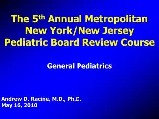 The 5 th Annual Metropolitan New York/New Jersey Pediatric Board Review Course