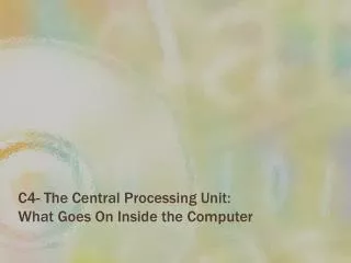 C4- The Central Processing Unit: What Goes On Inside the Computer