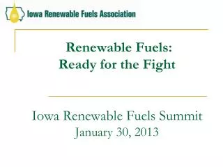 Renewable Fuels: Ready for the Fight Iowa Renewable Fuels Summit January 30, 2013