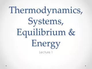 Thermodynamics, Systems, Equilibrium &amp; Energy