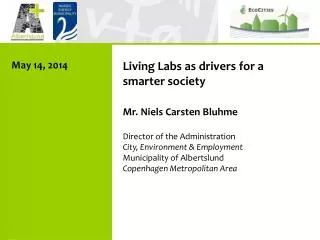Living Labs as drivers for a smarter society Mr. Niels Carsten Bluhme Director of the Administration City, Environmen