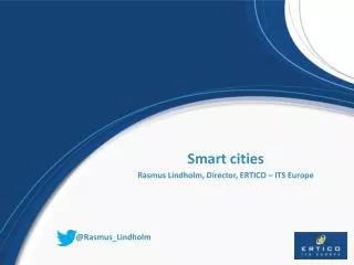 Smart cities Rasmus Lindholm, Director, ERTICO – ITS Europe