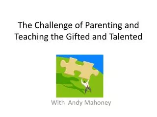 The Challenge of Parenting and Teaching the Gifted and Talented
