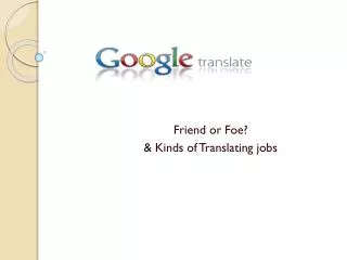 Friend or Foe? &amp; Kinds of Translating jobs