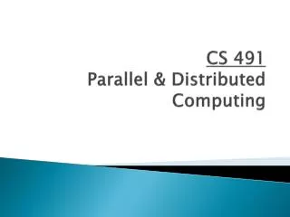 CS 491 Parallel &amp; Distributed Computing