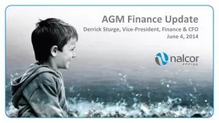 AGM Finance Update Derrick Sturge , Vice-President, Finance &amp; CFO June 4, 2014