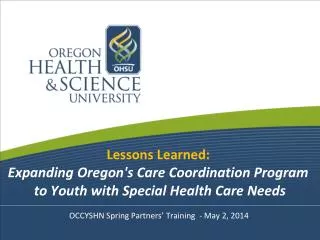 Lessons Learned: Expanding Oregon's Care Coordination Program to Youth with Special Health Care Needs OCCYSHN Spring P