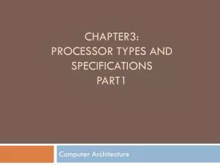 CHAPTER3: Processor Types and Specifications PART1