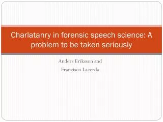 Charlatanry in forensic speech science: A problem to be taken seriously
