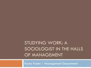 Studying work: A Sociologist in the HALLS of Management