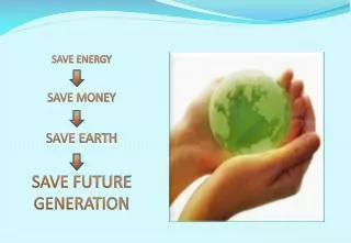 SAVE ENERGY SAVE MONEY SAVE EARTH SAVE FUTURE GENERATION