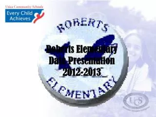 Roberts Elementary Data Presentation 2012-2013