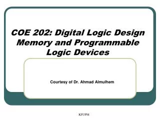 COE 202: Digital Logic Design Memory and Programmable Logic Devices