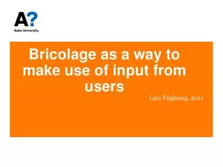 Bricolage as a way to make use of input from users