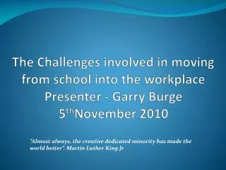 The Challenges involved in moving from school into the workplace Presenter - Garry Burge 5 th November 2010