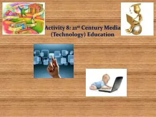 Activity 8: 21 st Century Media (Technology) Education