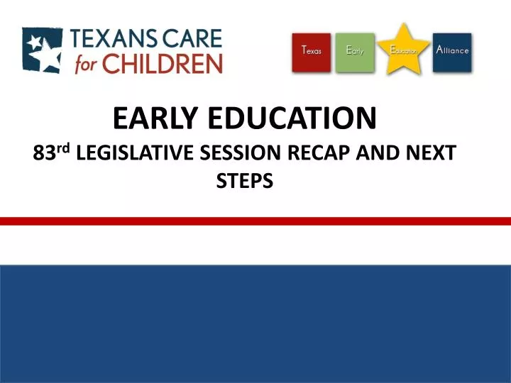 early education 83 rd legislative session recap and next steps