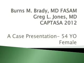 Burns M. Brady, MD FASAM Greg L. Jones, MD CAPTASA 2012