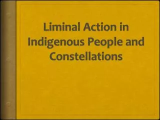 Liminal Action in Indigenous People and Constellations