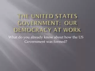 The United States Government: Our Democracy at work