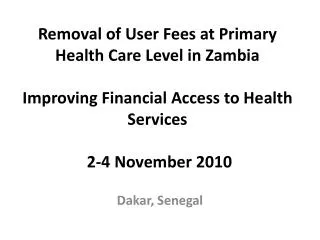 Removal of User Fees at Primary Health Care Level in Zambia Improving Financial Access to Health Services 2-4 November