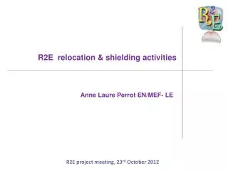R2E relocation &amp; shielding activities