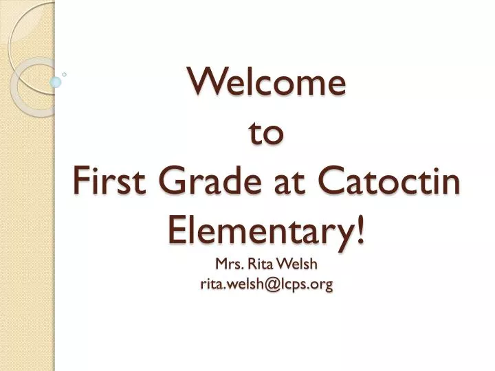 welcome to first grade at catoctin elementary mrs rita welsh rita welsh@lcps org
