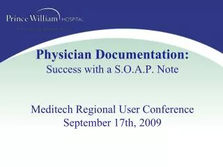 Physician Documentation: Success with a S.O.A.P. Note Meditech Regional User Conference September 17th, 2009