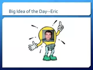 Big Idea of the Day--Eric