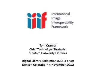 Tom Cramer Chief Technology Strategist Stanford University Libraries Digital Library Federation (DLF) Forum Denver, Co