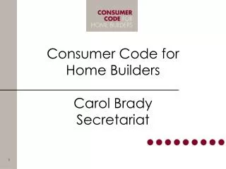 Consumer Code for Home Builders Carol Brady Secretariat