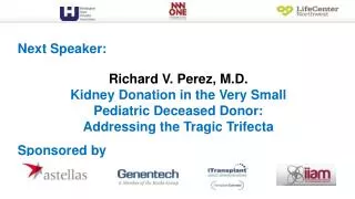Richard V. Perez, M.D. Kidney Donation in the Very Small Pediatric Deceased Donor: Addressing the Tragic Trifecta