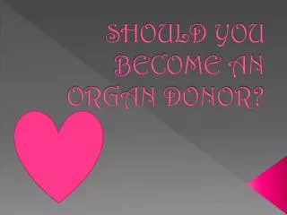 SHOULD YOU BECOME AN ORGAN DONOR?