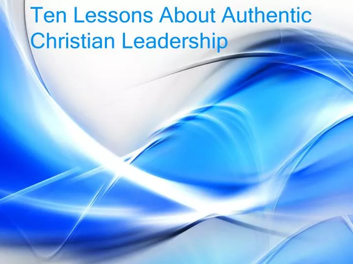 ten lessons about authentic christian leadership