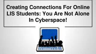 Creating Connections For Online LIS Students: You Are Not Alone In Cyberspace!