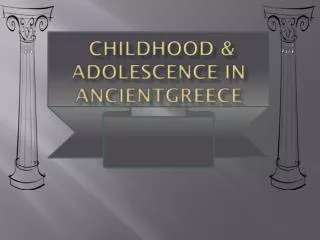 Childhood &amp; adolescence in ancientGreece