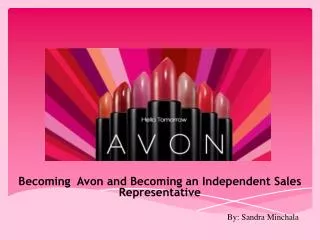Becoming Avon and Becoming an Independent S ales R epresentative By: Sandra Minchala