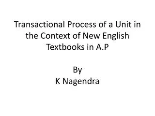 Transactional Process of a Unit in the Context of New English Textbooks in A.P By K Nagendra