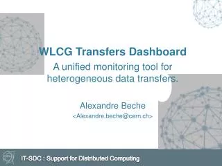 WLCG Transfers Dashboard A unified monitoring tool for heterogeneous data transfers . Alexandre Beche &lt; Alexandre.