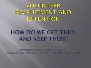 VOLUNTEER RECRUITMENT and Retention How do we get them and keep them? Presented by: Linda sarsour advocacy and civic en