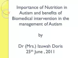 Importance of Nutrition in Autism and benefits of Biomedical intervention in the management of Autism by Dr (Mrs.) Izuw