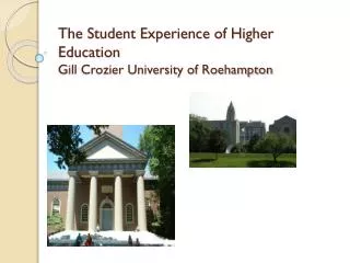 The Student Experience of Higher Education Gill Crozier University of Roehampton