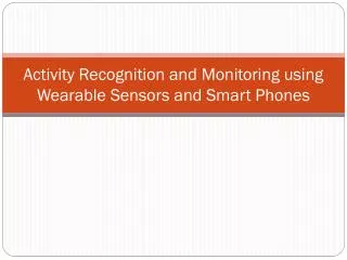 Activity Recognition and Monitoring using Wearable Sensors and Smart Phones