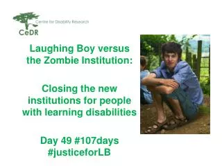 Laughing Boy versus the Zombie Institution: Closing the new institutions for people with learning disabilities Day 49 #1