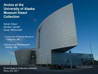 Arctos at the University of Alaska Museum Insect Collection Derek Sikes 1 Gordon Jarrell 2 Dusty McDonald 1 1 Universi